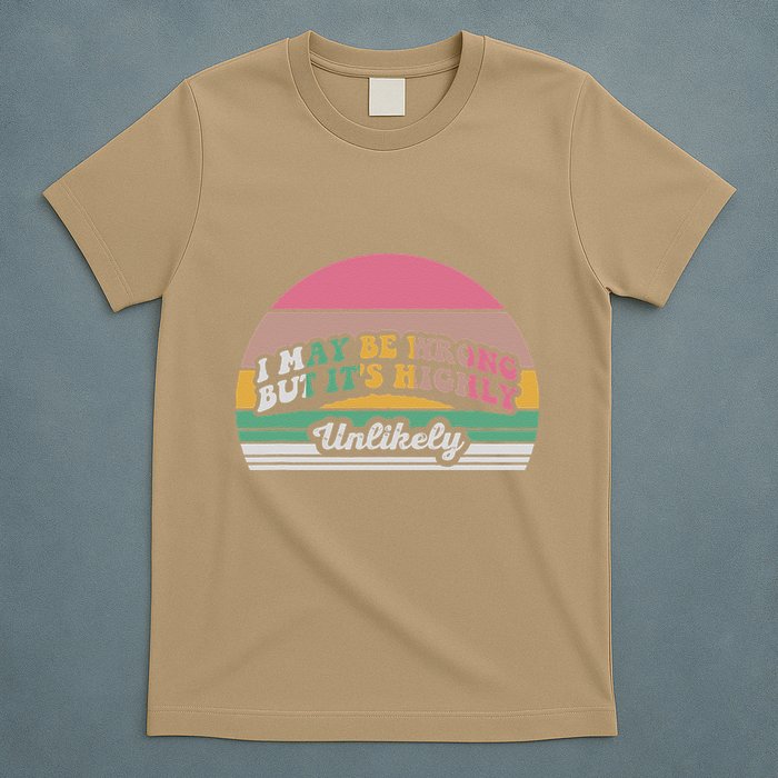 I May Be Wrong But It’S Highly Unlikely T-Shirt