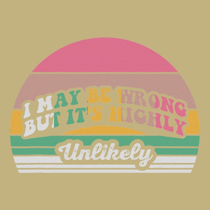I May Be Wrong But It’S Highly Unlikely T-Shirt