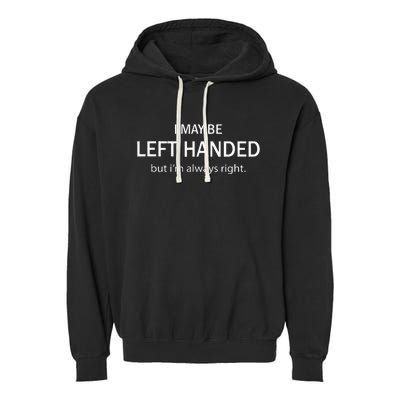 I May Be Left Handed But IM Always Right Garment-Dyed Fleece Hoodie