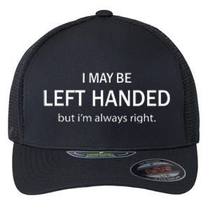 I May Be Left Handed But IM Always Right Flexfit Unipanel Trucker Cap