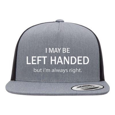 I May Be Left Handed But IM Always Right Flat Bill Trucker Hat