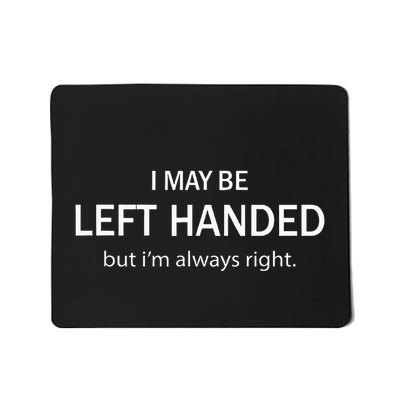 I May Be Left Handed But IM Always Right Mousepad