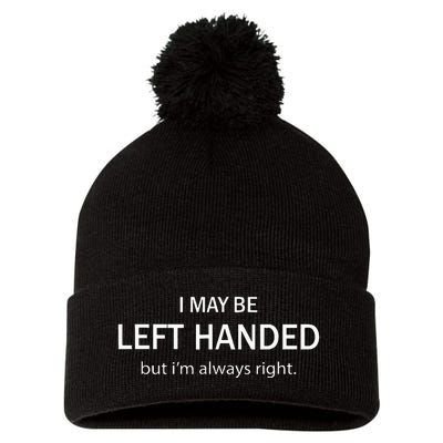 I May Be Left Handed But IM Always Right Pom Pom 12in Knit Beanie