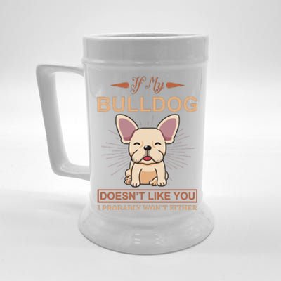 If My Bulldog Dosen't Like You I Probably Won't Either Beer Stein