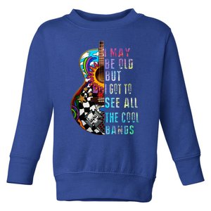 I May Be Old But I Got To See All The Cool Bands Gift Toddler Sweatshirt