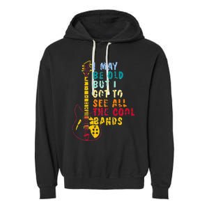 I May Be Old But I Got To See All The Cool Bands Garment-Dyed Fleece Hoodie