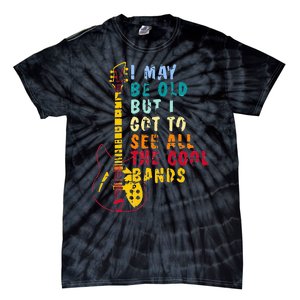 I May Be Old But I Got To See All The Cool Bands Tie-Dye T-Shirt