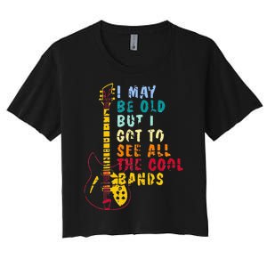 I May Be Old But I Got To See All The Cool Bands Women's Crop Top Tee