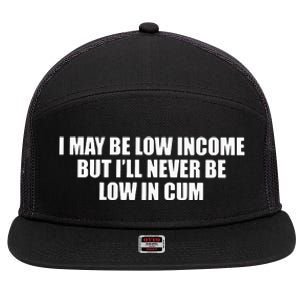 I May Be Low In Come But I Ll Never Be Low In Cum 7 Panel Mesh Trucker Snapback Hat