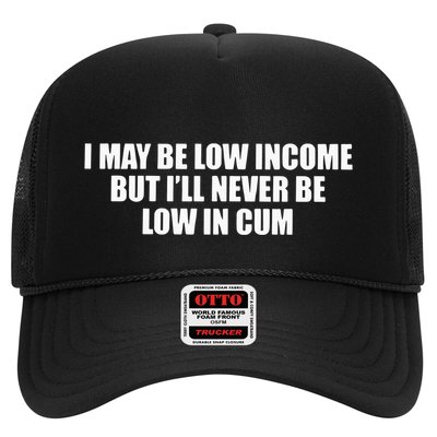 I May Be Low In Come But I Ll Never Be Low In Cum Trucker Hat