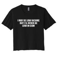 I May Be Low In Come But I Ll Never Be Low In Cum Women's Crop Top Tee