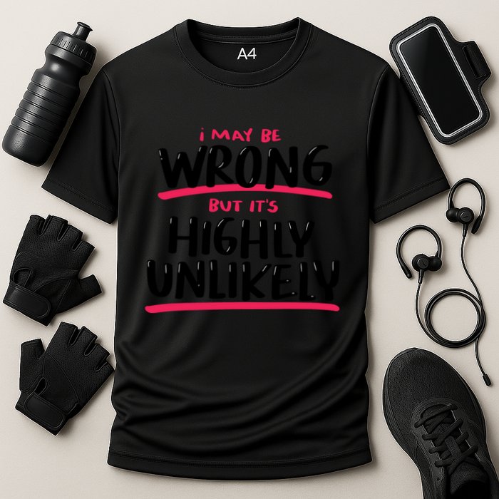I May Be Wrong But It's Highly Unlikely Performance Shirt
