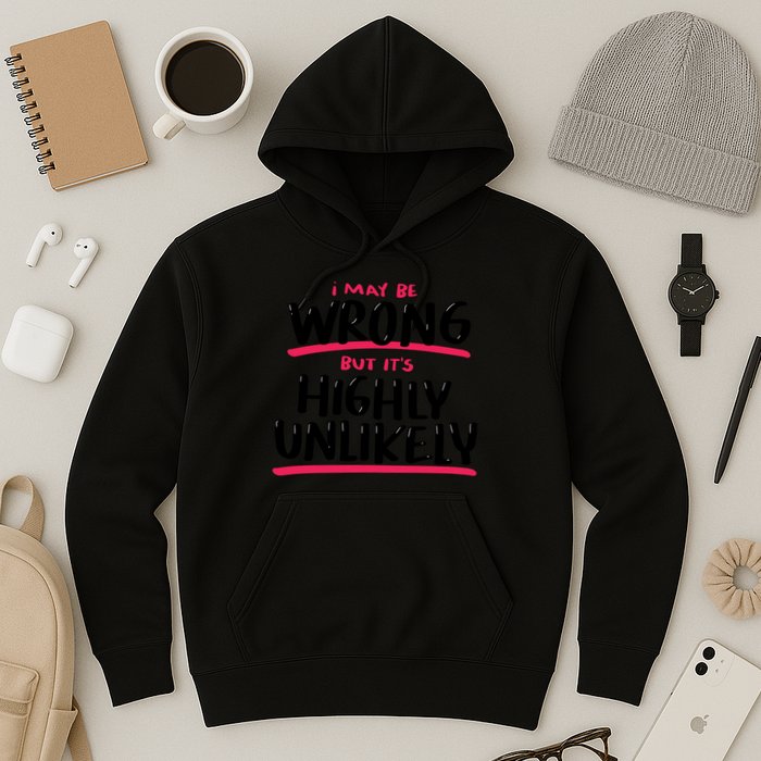 I May Be Wrong But It's Highly Unlikely Hoodie