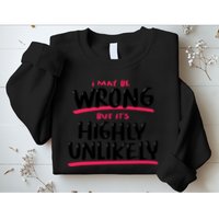 I May Be Wrong But It's Highly Unlikely Sweatshirt