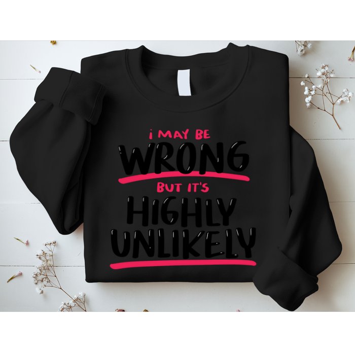 I May Be Wrong But It's Highly Unlikely Sweatshirt