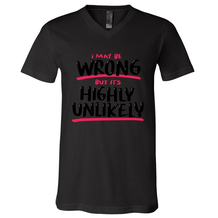 I May Be Wrong But It's Highly Unlikely V-Neck T-Shirt