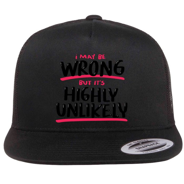 I May Be Wrong But It's Highly Unlikely Flat Bill Trucker Hat