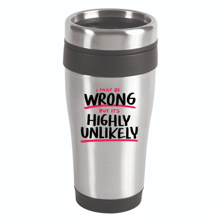 I May Be Wrong But It's Highly Unlikely 16oz Travel Tumbler
