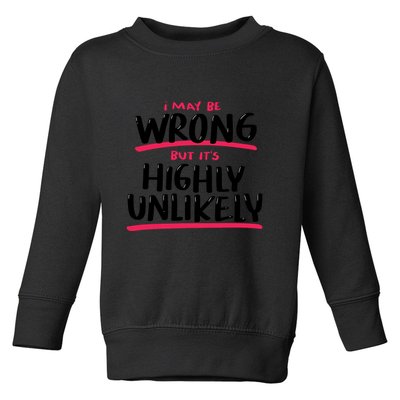 I May Be Wrong But It's Highly Unlikely Toddler Sweatshirt