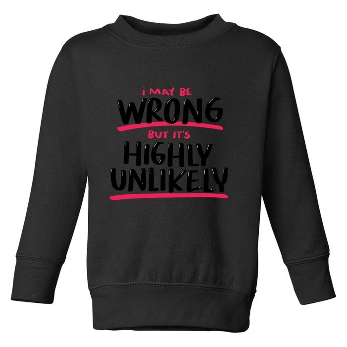 I May Be Wrong But It's Highly Unlikely Toddler Sweatshirt