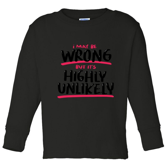 I May Be Wrong But It's Highly Unlikely Toddler Long Sleeve Shirt