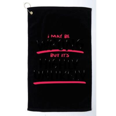 I May Be Wrong But It's Highly Unlikely Golf Towel
