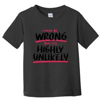 I May Be Wrong But It's Highly Unlikely Toddler T-Shirt