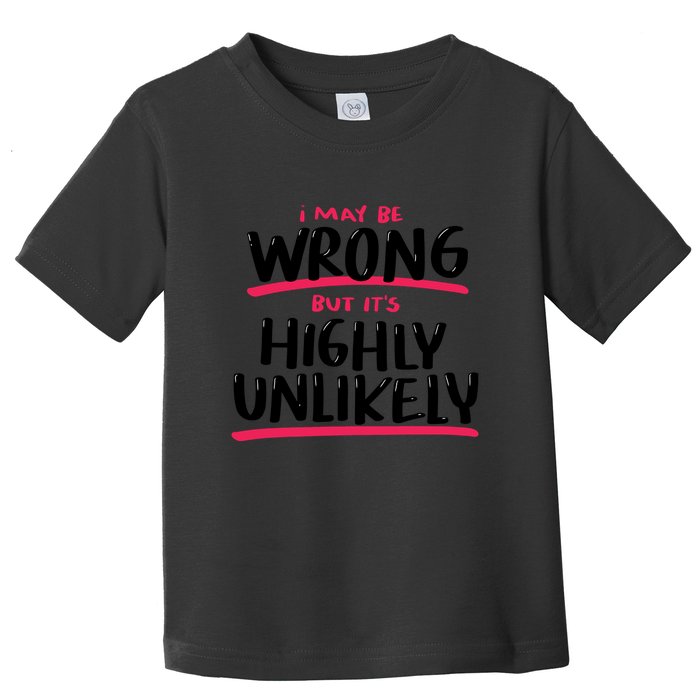 I May Be Wrong But It's Highly Unlikely Toddler T-Shirt