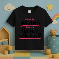 I May Be Wrong But It's Highly Unlikely Toddler T-Shirt