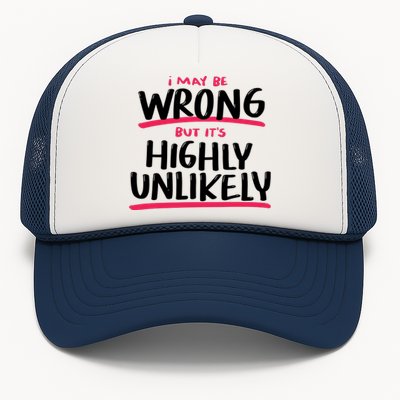 I May Be Wrong But It's Highly Unlikely Trucker Hat