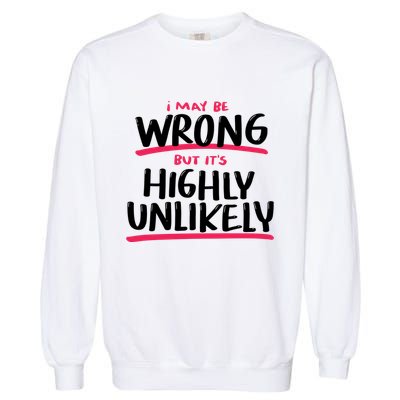 I May Be Wrong But It's Highly Unlikely Garment-Dyed Sweatshirt