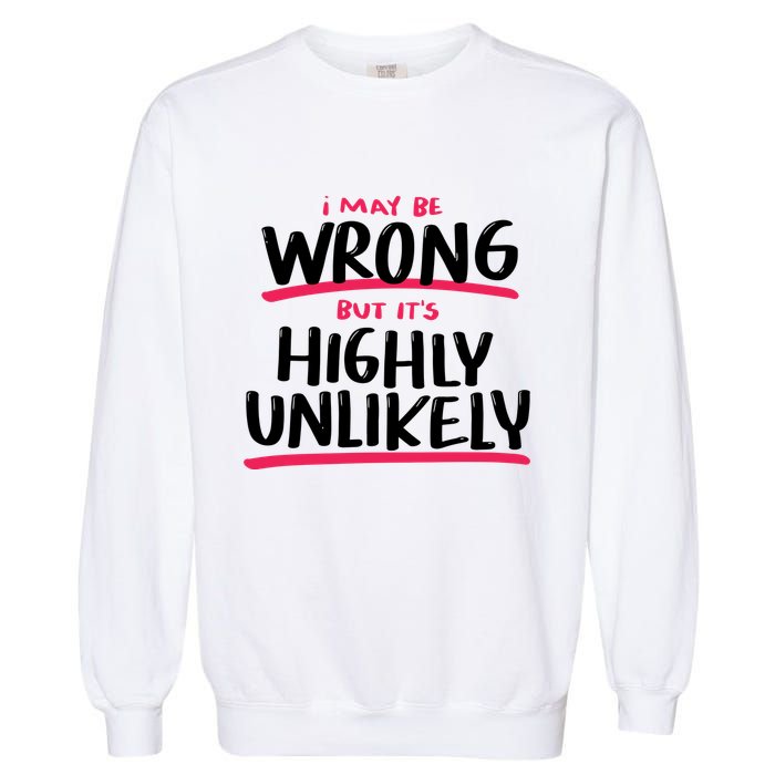 I May Be Wrong But It's Highly Unlikely Garment-Dyed Sweatshirt