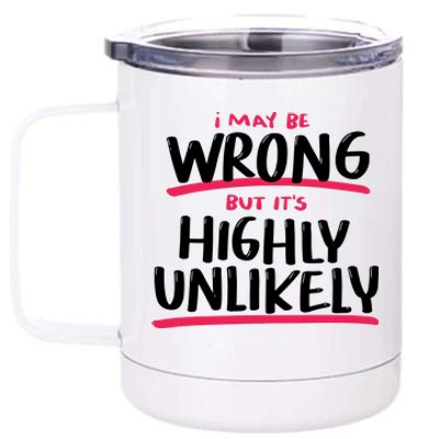 I May Be Wrong But It's Highly Unlikely 12 oz Stainless Steel Tumbler Cup