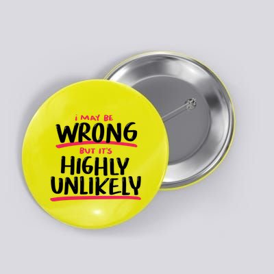 I May Be Wrong But It's Highly Unlikely Button