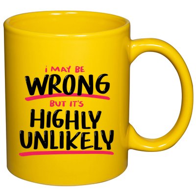 I May Be Wrong But It's Highly Unlikely 11oz C Handle Ceramic Mug