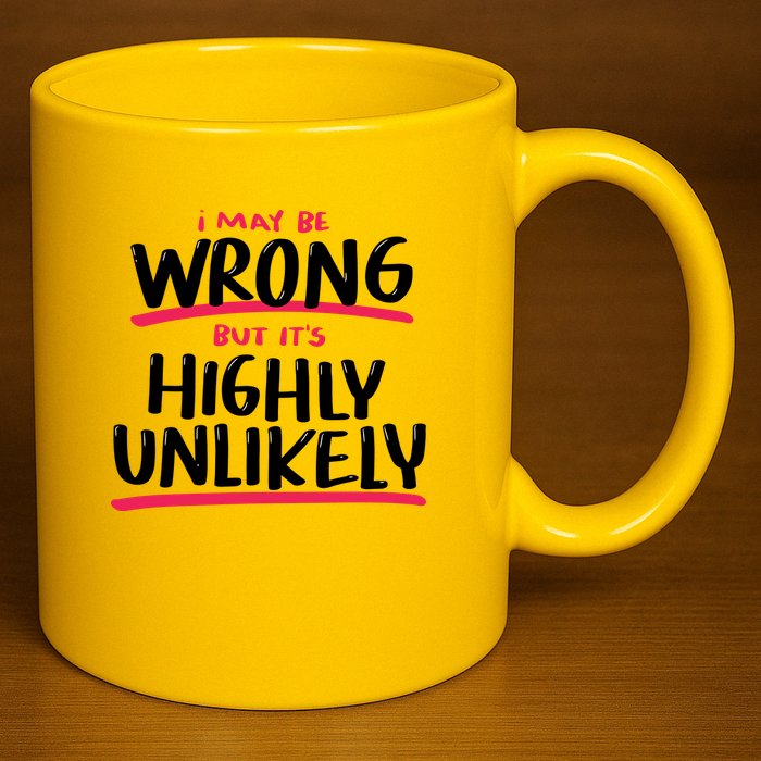 I May Be Wrong But It's Highly Unlikely 11oz C Handle Ceramic Mug