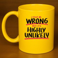 I May Be Wrong But It's Highly Unlikely 11oz C Handle Ceramic Mug