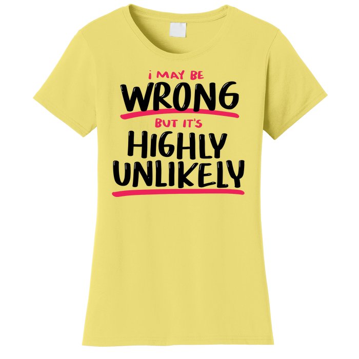 I May Be Wrong But It's Highly Unlikely Women's T-Shirt