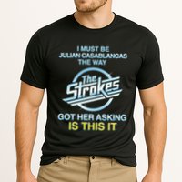 I Must Be Julian Casablancas The Way Got Her Asking Is This It Performance Shirt