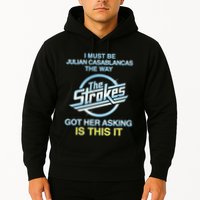 I Must Be Julian Casablancas The Way Got Her Asking Is This It Hoodie