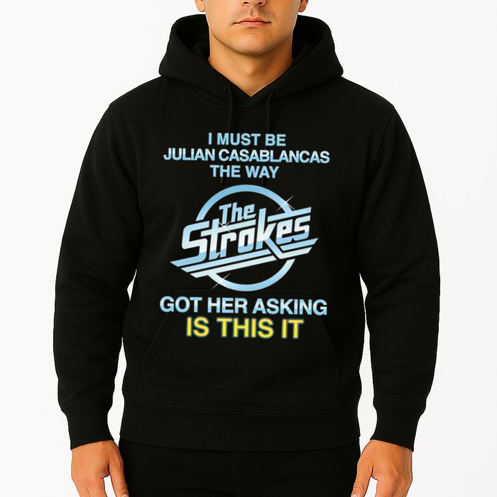 I Must Be Julian Casablancas The Way Got Her Asking Is This It Hoodie