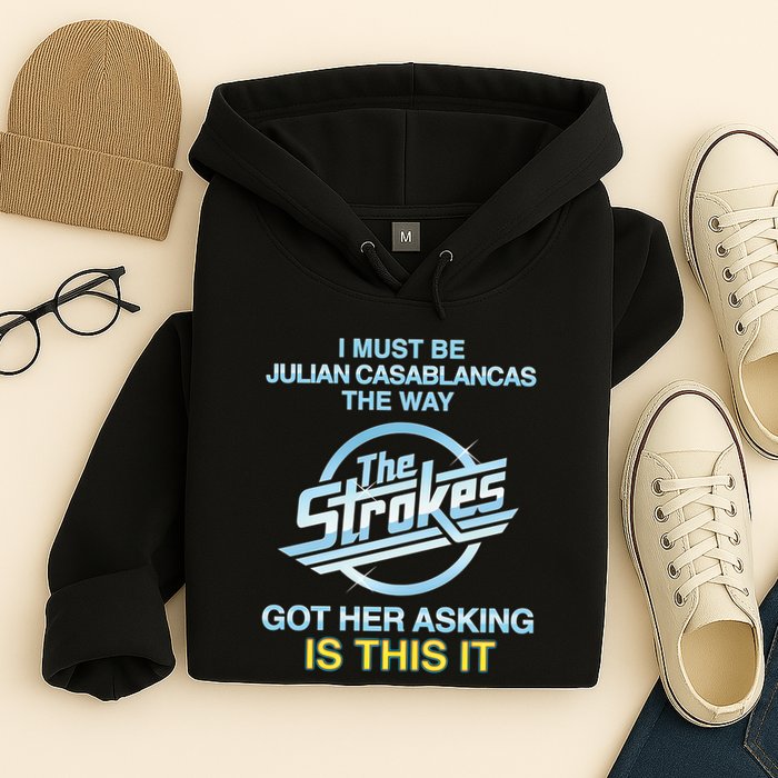I Must Be Julian Casablancas The Way Got Her Asking Is This It Hoodie