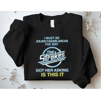 I Must Be Julian Casablancas The Way Got Her Asking Is This It Sweatshirt