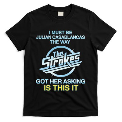 I Must Be Julian Casablancas The Way Got Her Asking Is This It T-Shirt