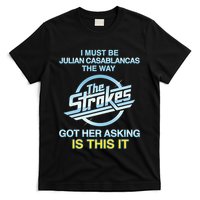 I Must Be Julian Casablancas The Way Got Her Asking Is This It T-Shirt