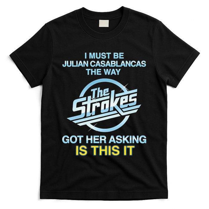 I Must Be Julian Casablancas The Way Got Her Asking Is This It T-Shirt