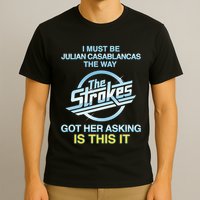 I Must Be Julian Casablancas The Way Got Her Asking Is This It T-Shirt