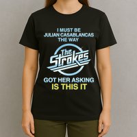 I Must Be Julian Casablancas The Way Got Her Asking Is This It T-Shirt