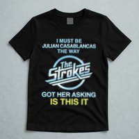 I Must Be Julian Casablancas The Way Got Her Asking Is This It T-Shirt