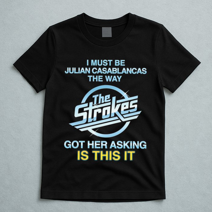 I Must Be Julian Casablancas The Way Got Her Asking Is This It T-Shirt